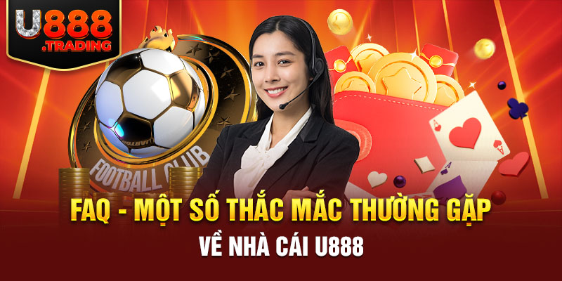 FAQ - Một số thắc mắc thường gặp về nhà cái U888