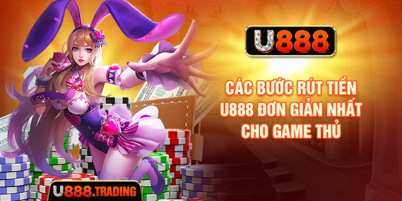 Các bước rút tiền U888 đơn giản nhất cho game thủ