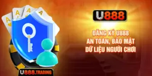 Đăng Ký U888 - An Toàn, Bảo Mật Dữ Liệu Người Chơi