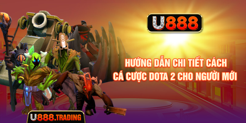 Hướng dẫn chi tiết cách cá cược Dota 2 cho người mới