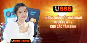 Hướng Dẫn Đổi Mật Khẩu U888 Từ A - Z Cho Các Tân Binh