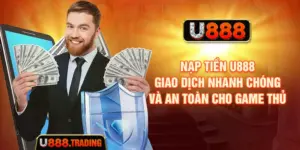 Nạp Tiền U888 - Giao Dịch Nhanh Chóng Và An Toàn Cho Game Thủ