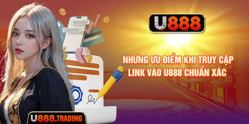 Những ưu điểm khi truy cập link vào U888 chuẩn xác