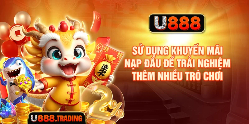 Sử dụng khuyến mãi nạp đầu để trải nghiệm thêm nhiều trò chơi