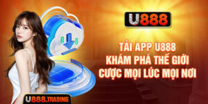 Tải App U888 - Khám Phá Thế Giới Cược Mọi Lúc Mọi Nơi