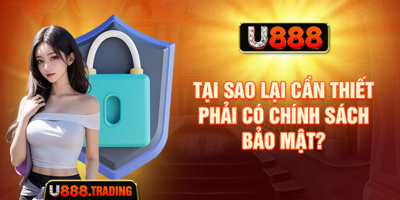 Tại sao lại cần thiết phải có chính sách bảo mật?