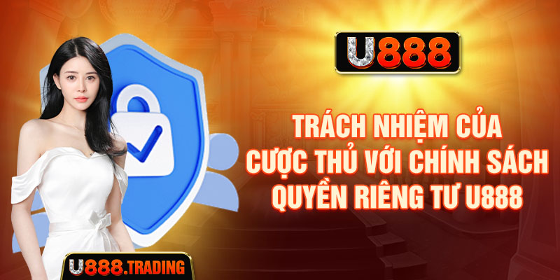 Trách nhiệm của cược thủ với chính sách quyền riêng tư U888