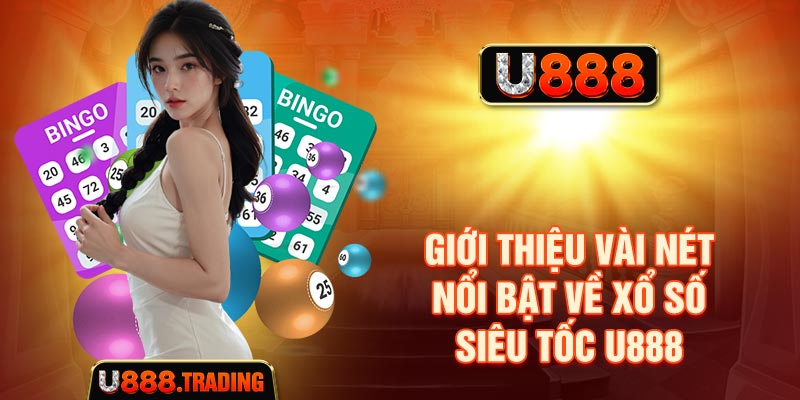 Giới thiệu vài nét nổi bật về xổ số siêu tốc U888