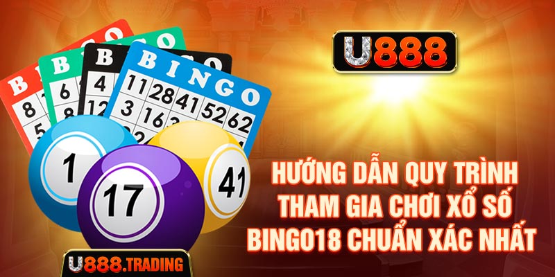 Hướng dẫn quy trình tham gia chơi xổ số Bingo18 chuẩn xác nhất