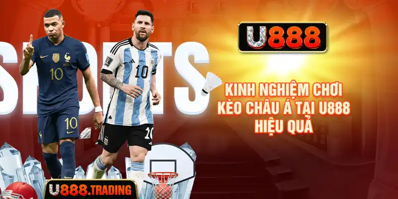 Kinh nghiệm chơi kèo châu Á tại U888 hiệu quả