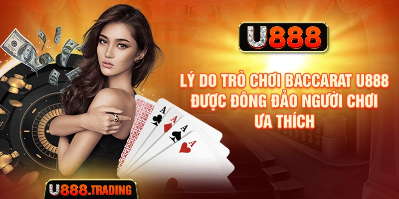 Lý do trò chơi baccarat U888 được đông đảo người chơi ưa thích